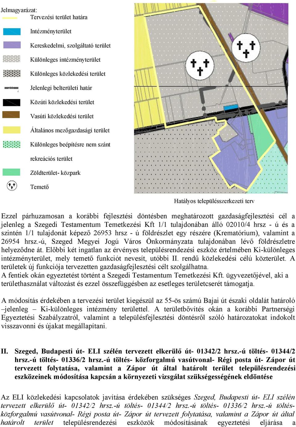 a korábbi fejlesztési döntésben meghatározott gazdaságfejlesztési cél a jelenleg a Szegedi Testamentum Temetkezési Kft 1/1 tulajdonában álló 02010/4 hrsz - ú és a szintén 1/1 tulajdonát képező 26953
