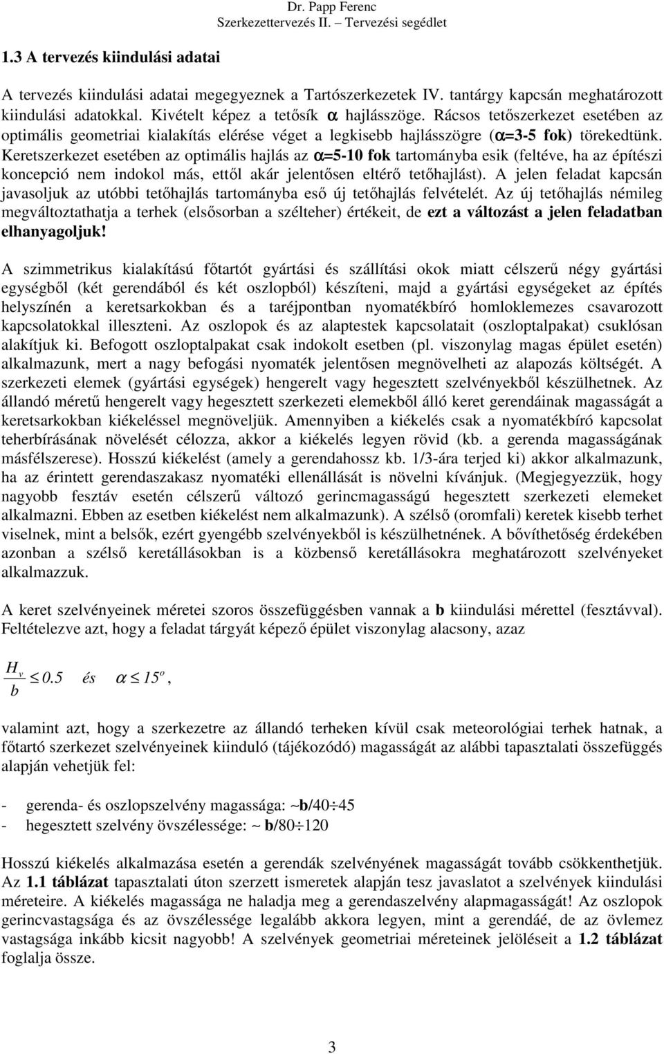 Keretszerkezet esetében az optimális hajlás az α=5-10 fok tartományba esik (feltéve, ha az építészi koncepció nem indokol más, ettől akár jelentősen eltérő tetőhajlást).