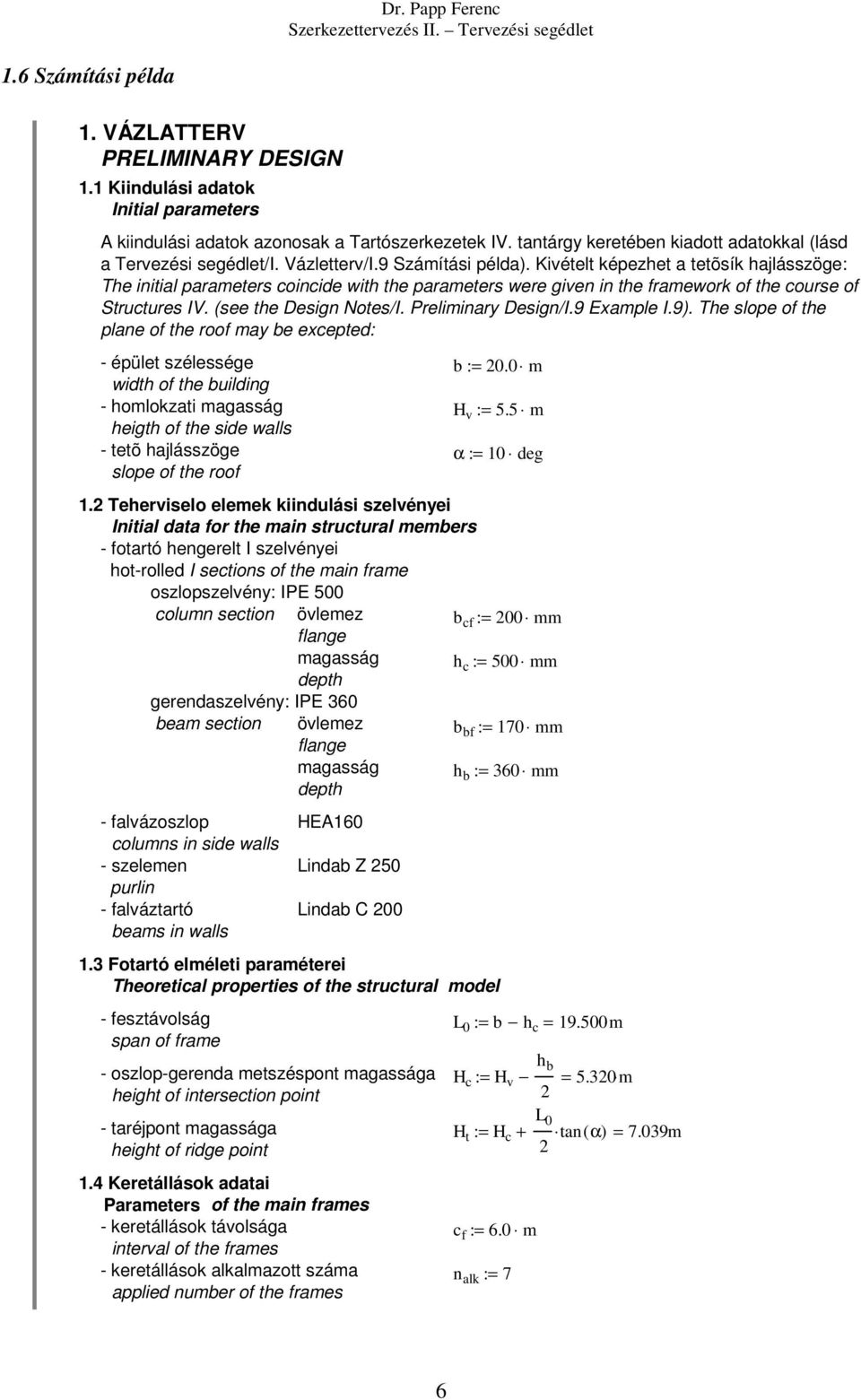 Kivételt képezhet a tetõsík hajlásszöge: The initial parameters coincide with the parameters were given in the framework of the course of Structures IV. (see the Design Notes/I. Preliminary Design/I.