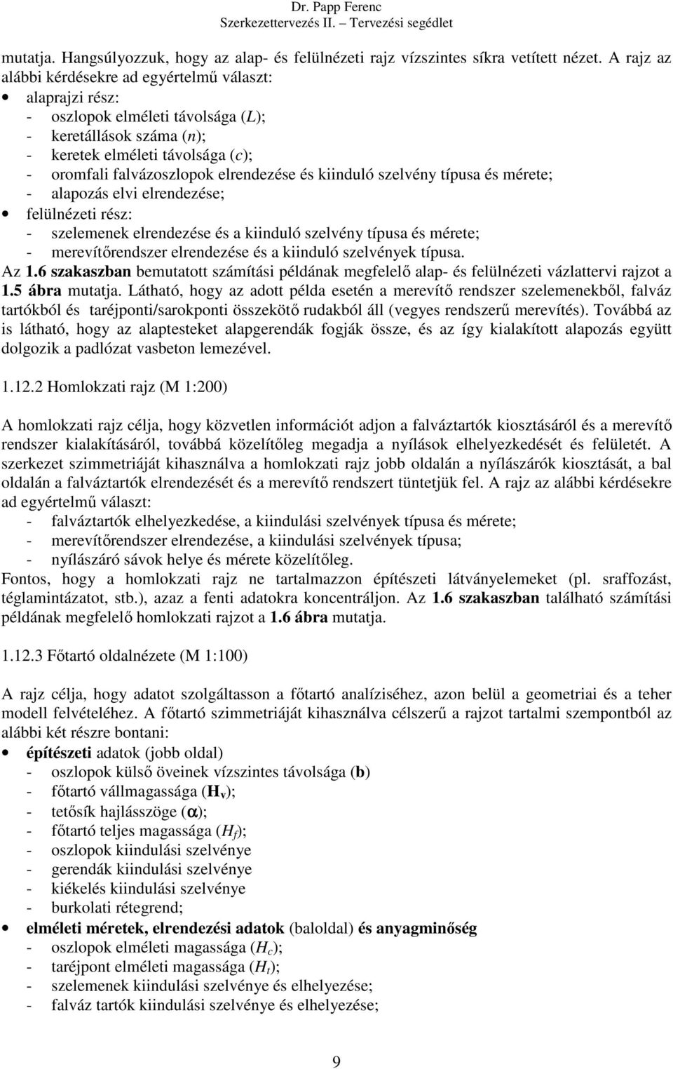 és kiinduló szelvény típusa és mérete; - alapozás elvi elrendezése; felülnézeti rész: - szelemenek elrendezése és a kiinduló szelvény típusa és mérete; - merevítőrendszer elrendezése és a kiinduló