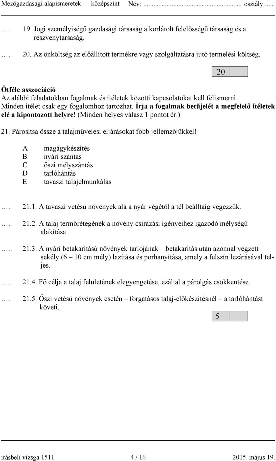 Írja a fogalmak betűjelét a megfelelő ítéletek elé a kipontozott helyre! (Minden helyes válasz 1 pontot ér.) 21. Párosítsa össze a talajművelési eljárásokat főbb jellemzőjükkel!