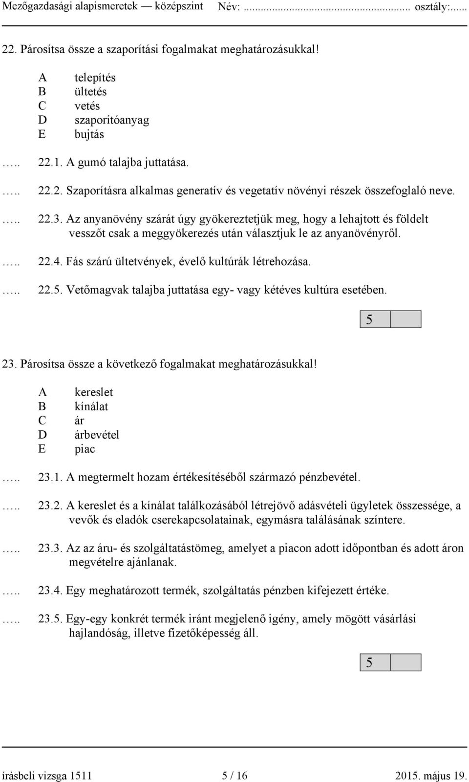 Fás szárú ültetvények, évelő kultúrák létrehozása. 22.5. Vetőmagvak talajba juttatása egy- vagy kétéves kultúra esetében. 5 23. Párosítsa össze a következő fogalmakat meghatározásukkal!