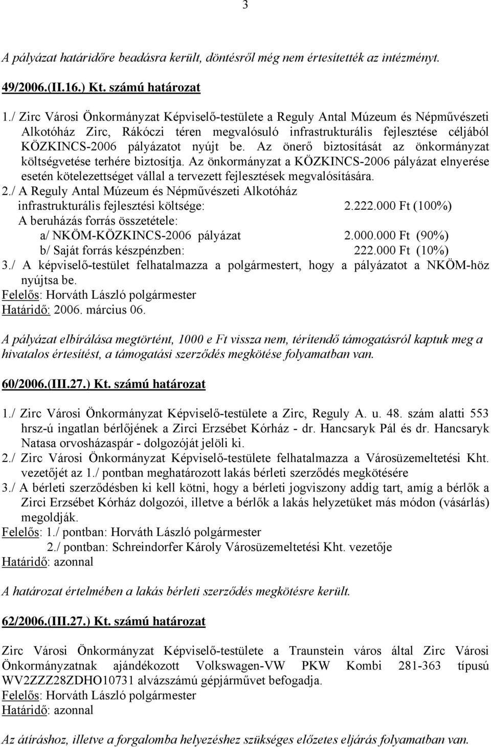 Az önerő biztosítását az önkormányzat költségvetése terhére biztosítja. Az önkormányzat a KÖZKINCS-2006 pályázat elnyerése esetén kötelezettséget vállal a tervezett fejlesztések megvalósítására. 2.