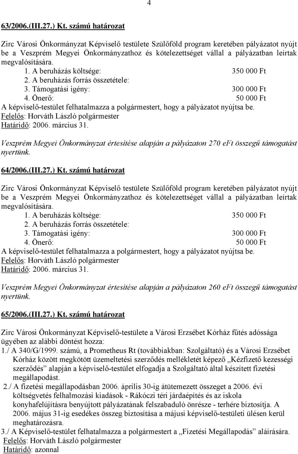 megvalósítására. 1. A beruházás költsége: 350 000 Ft 2. A beruházás forrás összetétele: 3. Támogatási igény: 300 000 Ft 4.