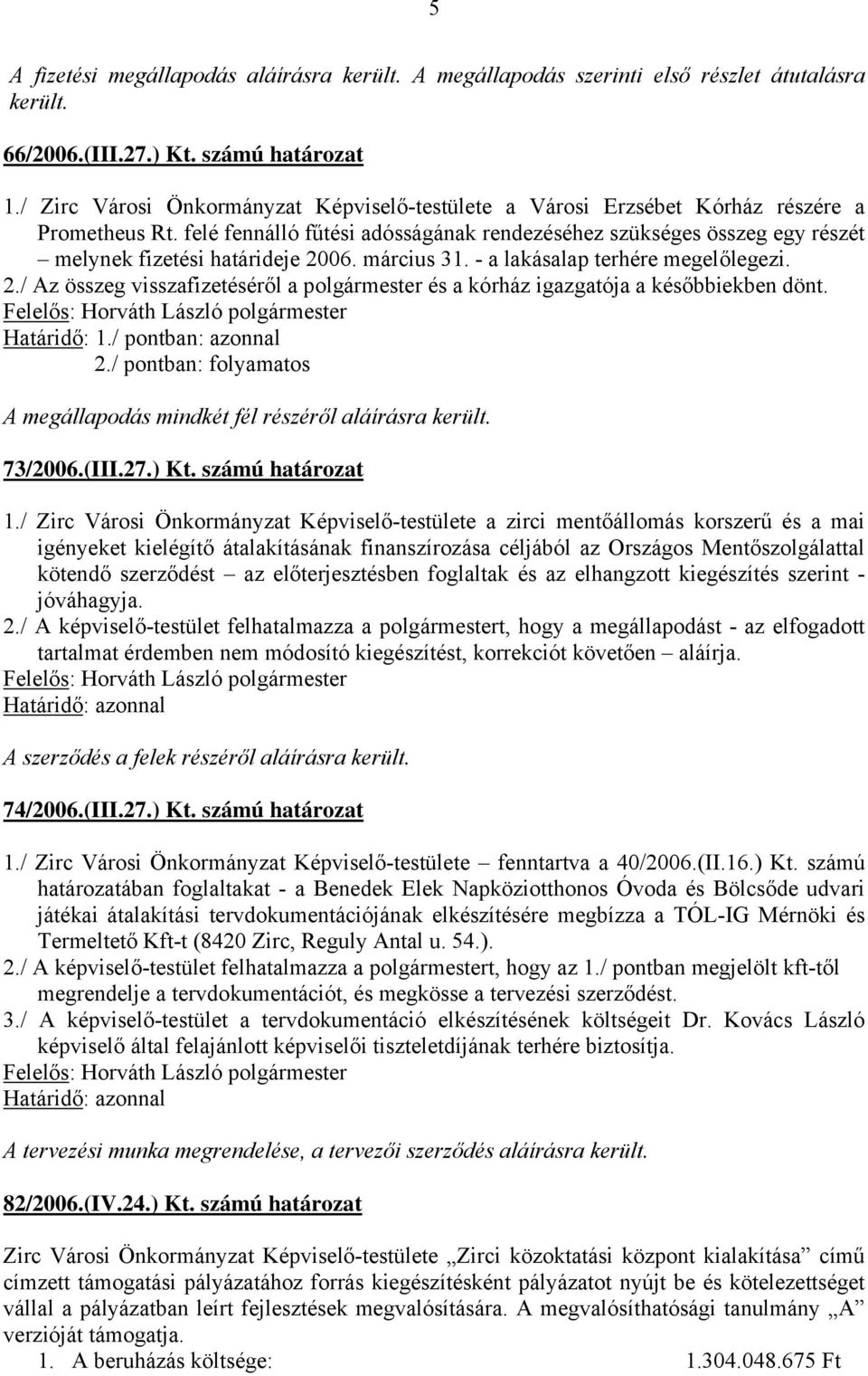 felé fennálló fűtési adósságának rendezéséhez szükséges összeg egy részét melynek fizetési határideje 2006. március 31. - a lakásalap terhére megelőlegezi. 2./ Az összeg visszafizetéséről a polgármester és a kórház igazgatója a későbbiekben dönt.