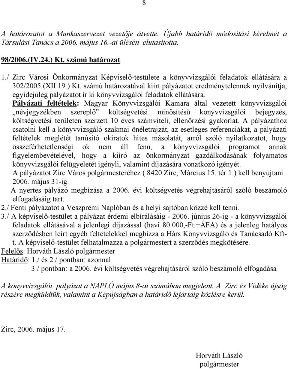 számú határozatával kiírt pályázatot eredménytelennek nyilvánítja, egyidejűleg pályázatot ír ki könyvvizsgálói feladatok ellátására.