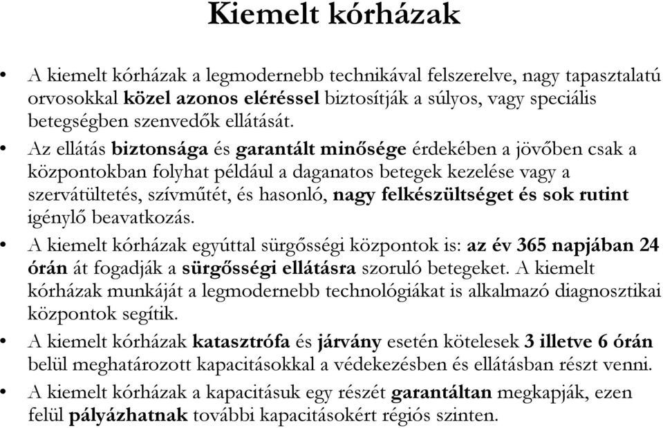 sok rutint igénylő beavatkozás. A kiemelt kórházak egyúttal sürgősségi központok is: az év 365 napjában 24 órán át fogadják a sürgősségi ellátásra szoruló betegeket.