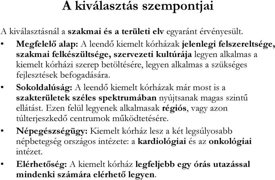 szükséges fejlesztések befogadására. Sokoldalúság: A leendő kiemelt kórházak már most is a szakterületek széles spektrumában nyújtsanak magas szintű ellátást.