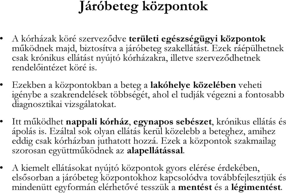 Ezekben a központokban a beteg a lakóhelye közelében veheti igénybe a szakrendelések többségét, ahol el tudják végezni a fontosabb diagnosztikai vizsgálatokat.