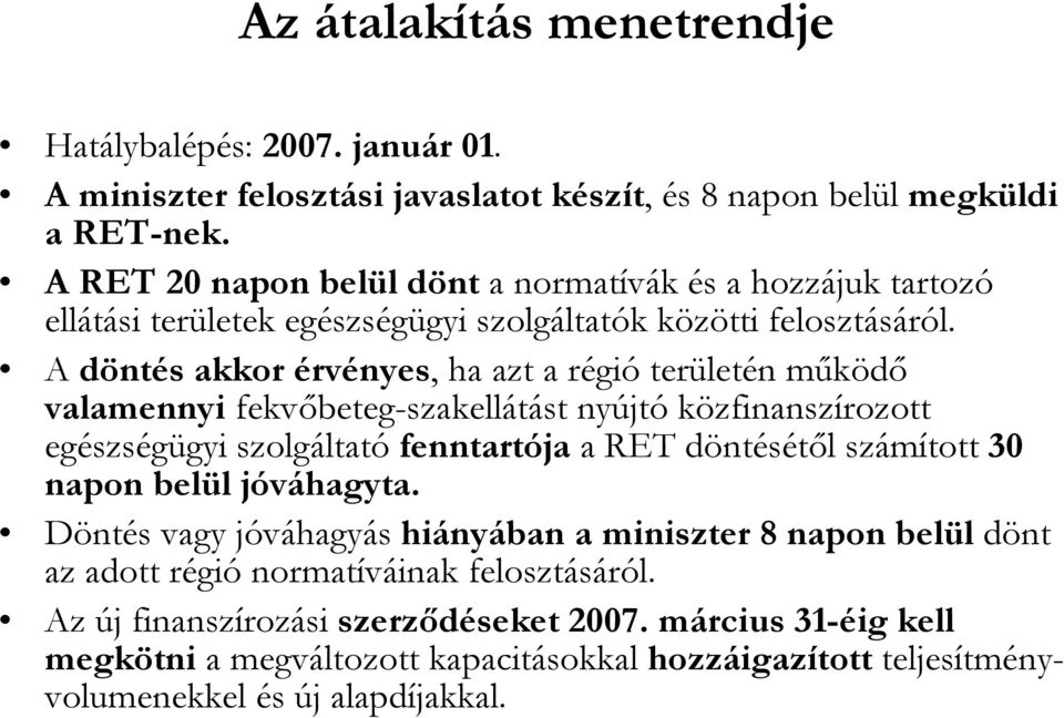 A döntés akkor érvényes, ha azt a régió területén működő valamennyi fekvőbeteg-szakellátást nyújtó közfinanszírozott egészségügyi szolgáltató fenntartója a RET döntésétől számított 30