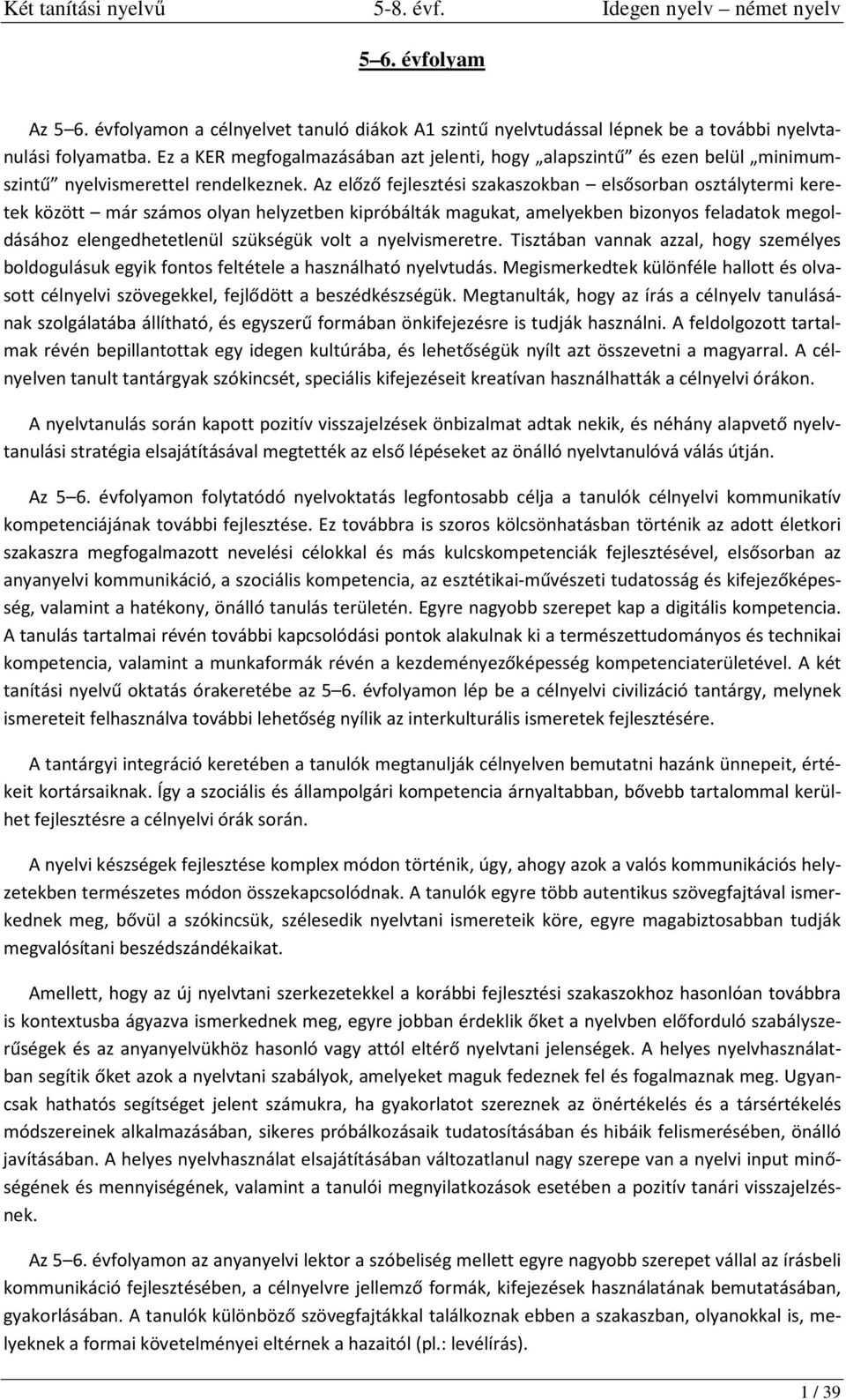 Az előző fejlesztési szakaszokban elsősorban osztálytermi keretek között már számos olyan helyzetben kipróbálták magukat, amelyekben bizonyos feladatok megoldásához elengedhetetlenül szükségük volt a