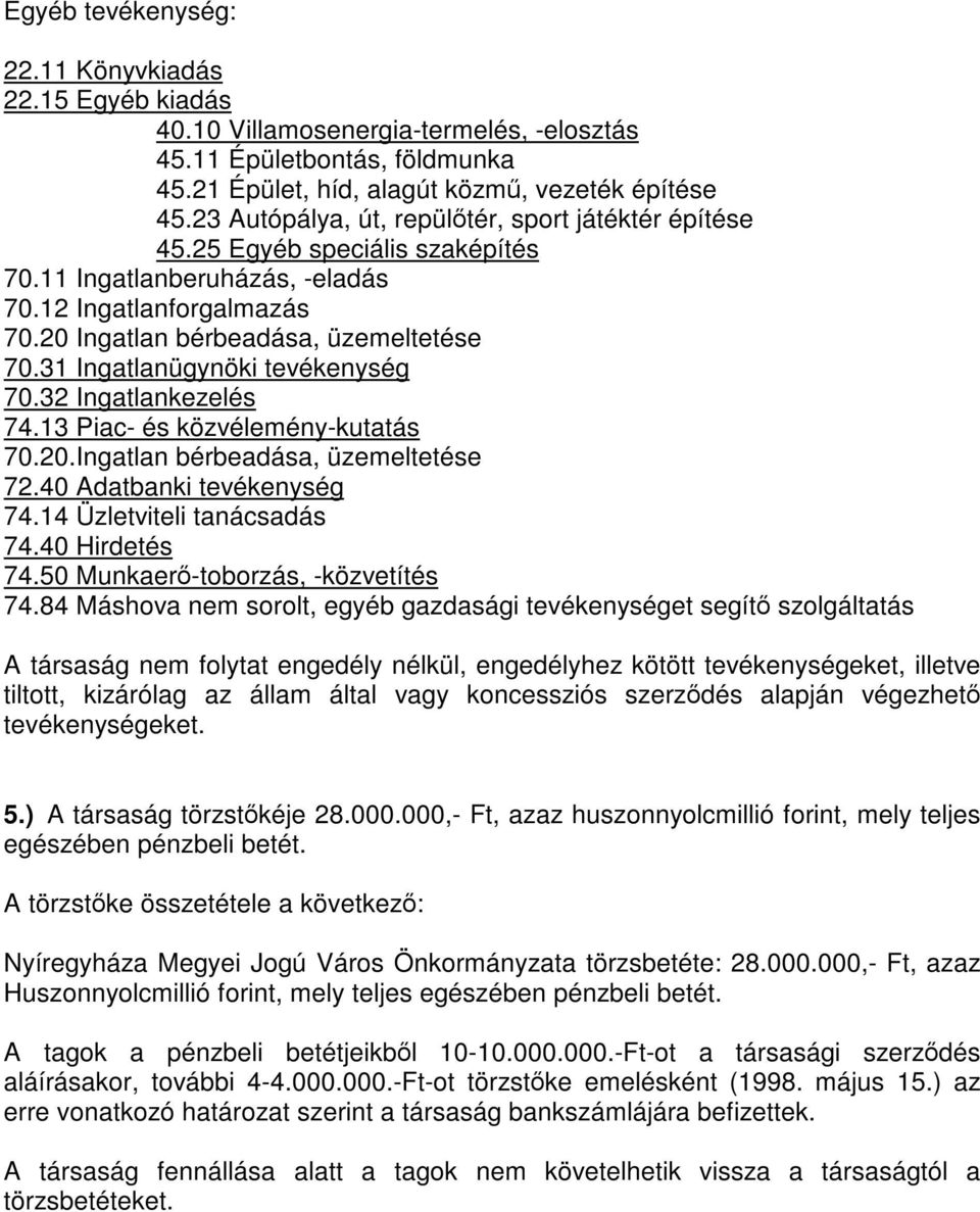 31 Ingatlanügynöki tevékenység 70.32 Ingatlankezelés 74.13 Piac- és közvélemény-kutatás 70.20.Ingatlan bérbeadása, üzemeltetése 72.40 Adatbanki tevékenység 74.14 Üzletviteli tanácsadás 74.