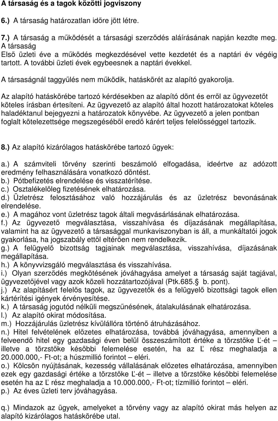 A társaságnál taggyűlés nem működik, hatáskörét az alapító gyakorolja. Az alapító hatáskörébe tartozó kérdésekben az alapító dönt és erről az ügyvezetőt köteles írásban értesíteni.