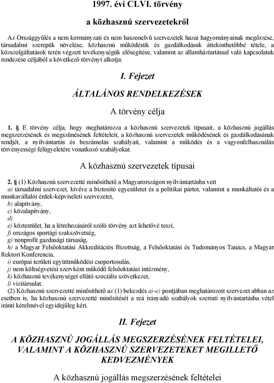 áttekinthetőbbé tétele, a közszolgáltatások terén végzett tevékenységük elősegítése, valamint az államháztartással való kapcsolatuk rendezése céljából a következő törvényt alkotja: I.