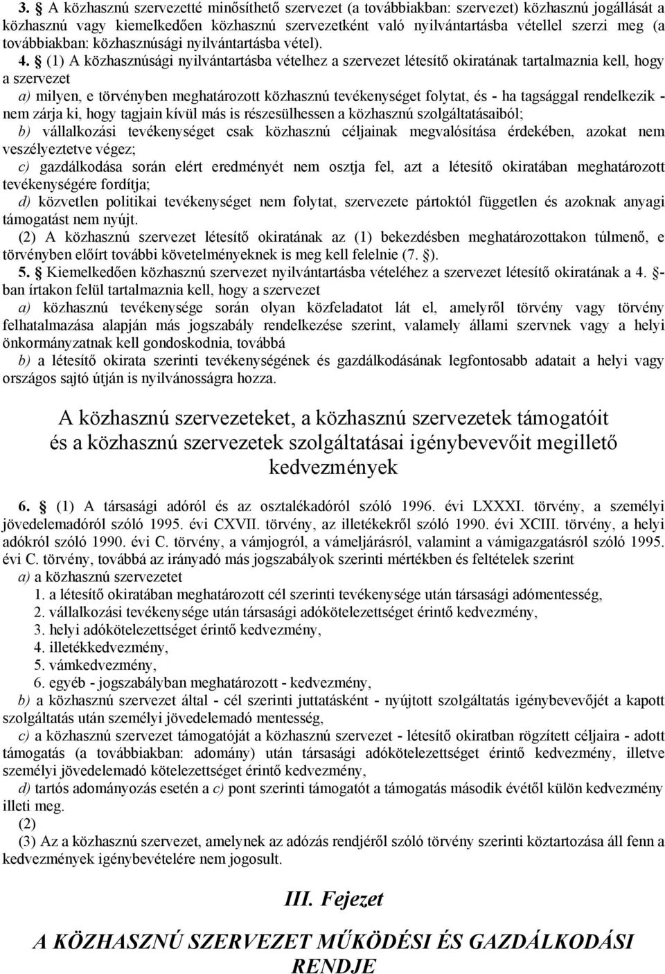 (1) A közhasznúsági nyilvántartásba vételhez a szervezet létesítő okiratának tartalmaznia kell, hogy a szervezet a) milyen, e törvényben meghatározott közhasznú tevékenységet folytat, és - ha