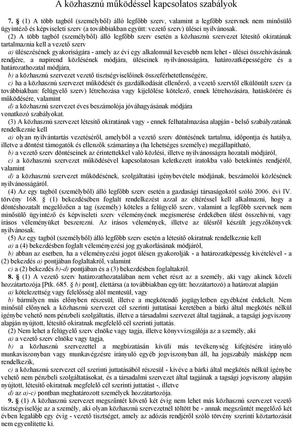 (2) A több tagból (személyből) álló legfőbb szerv esetén a közhasznú szervezet létesítő okiratának tartalmaznia kell a vezető szerv a) ülésezésének gyakoriságára - amely az évi egy alkalomnál