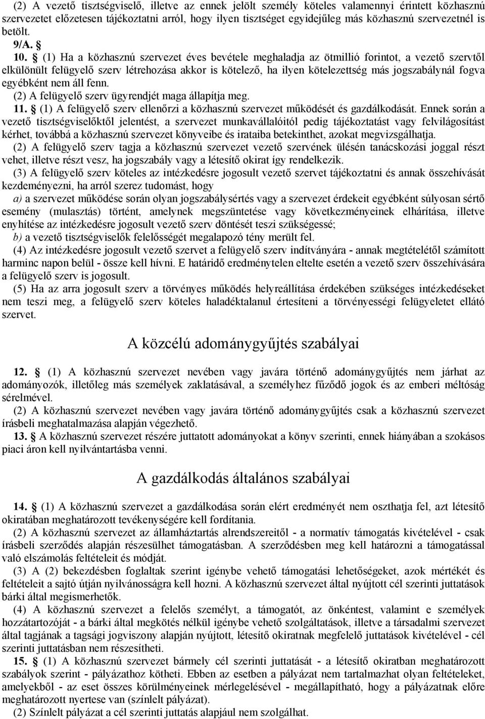 (1) Ha a közhasznú szervezet éves bevétele meghaladja az ötmillió forintot, a vezető szervtől elkülönült felügyelő szerv létrehozása akkor is kötelező, ha ilyen kötelezettség más jogszabálynál fogva