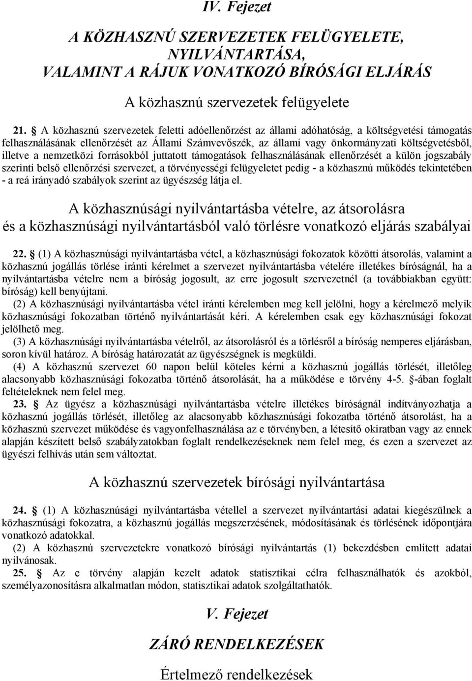 illetve a nemzetközi forrásokból juttatott támogatások felhasználásának ellenőrzését a külön jogszabály szerinti belső ellenőrzési szervezet, a törvényességi felügyeletet pedig - a közhasznú működés