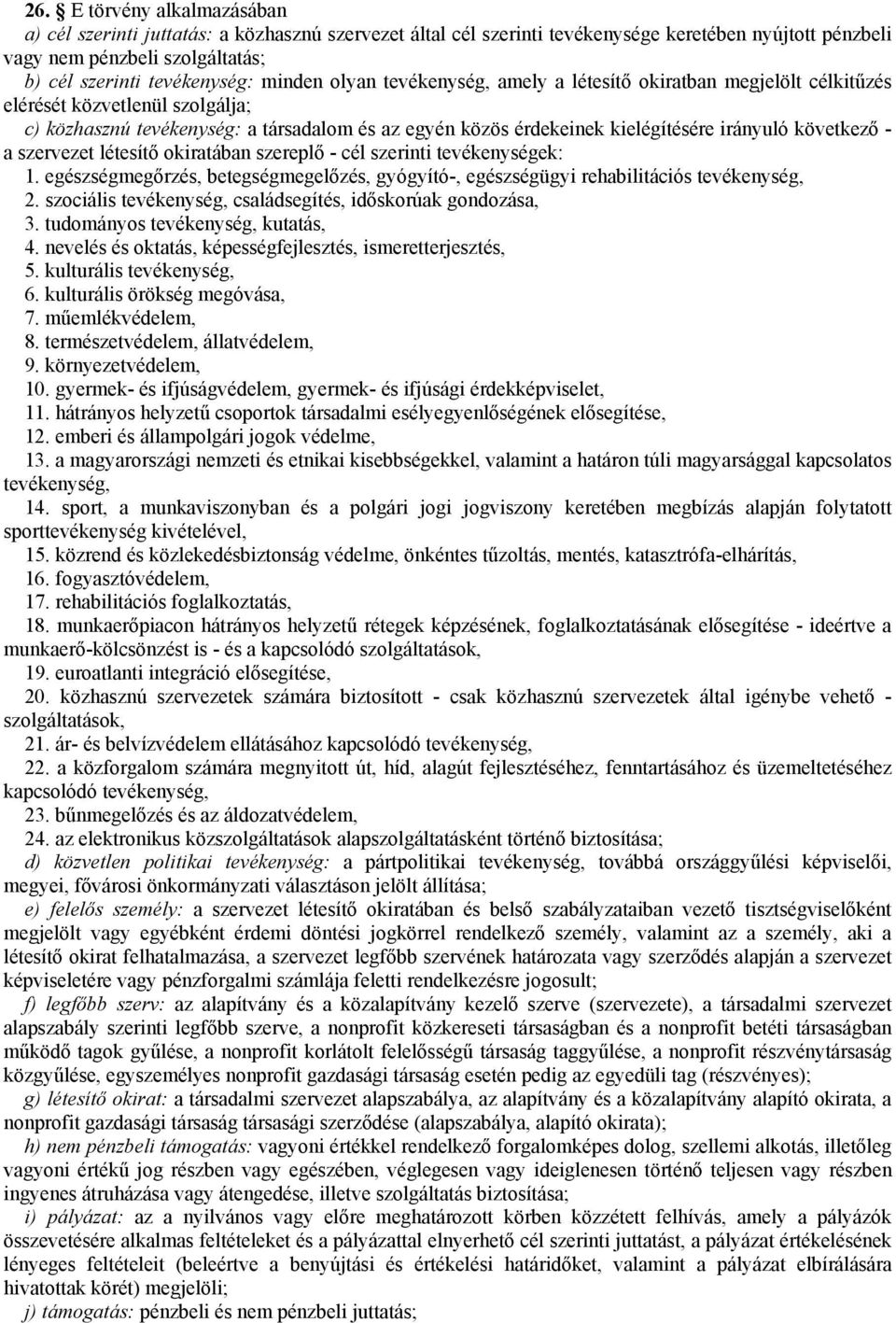 következő - a szervezet létesítő okiratában szereplő - cél szerinti tevékenységek: 1. egészségmegőrzés, betegségmegelőzés, gyógyító-, egészségügyi rehabilitációs tevékenység, 2.