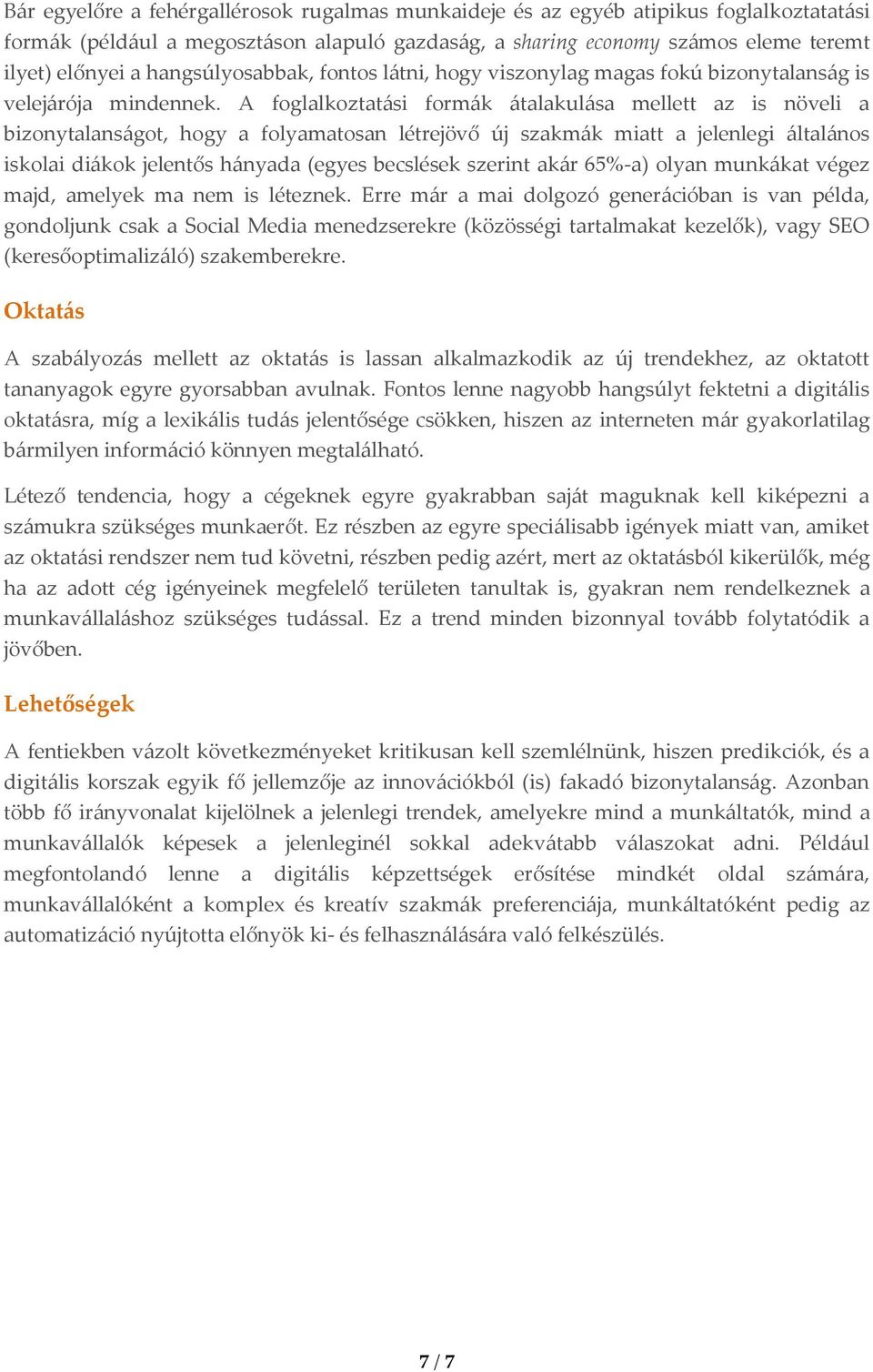 A foglalkoztatási formák átalakulása mellett az is növeli a bizonytalanságot, hogy a folyamatosan létrejövő új szakmák miatt a jelenlegi általános iskolai diákok jelentős hányada (egyes becslések