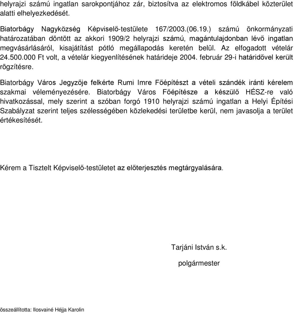 500.000 Ft volt, a vételár kiegyenlítésének határideje 2004. február 29-i határidővel került rögzítésre.