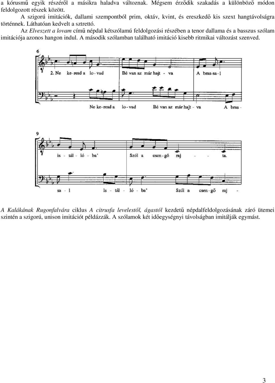 Az Elveszett a lovam című népdal kétszólamú feldolgozási részében a tenor dallama és a basszus szólam imitációja azonos hangon indul.