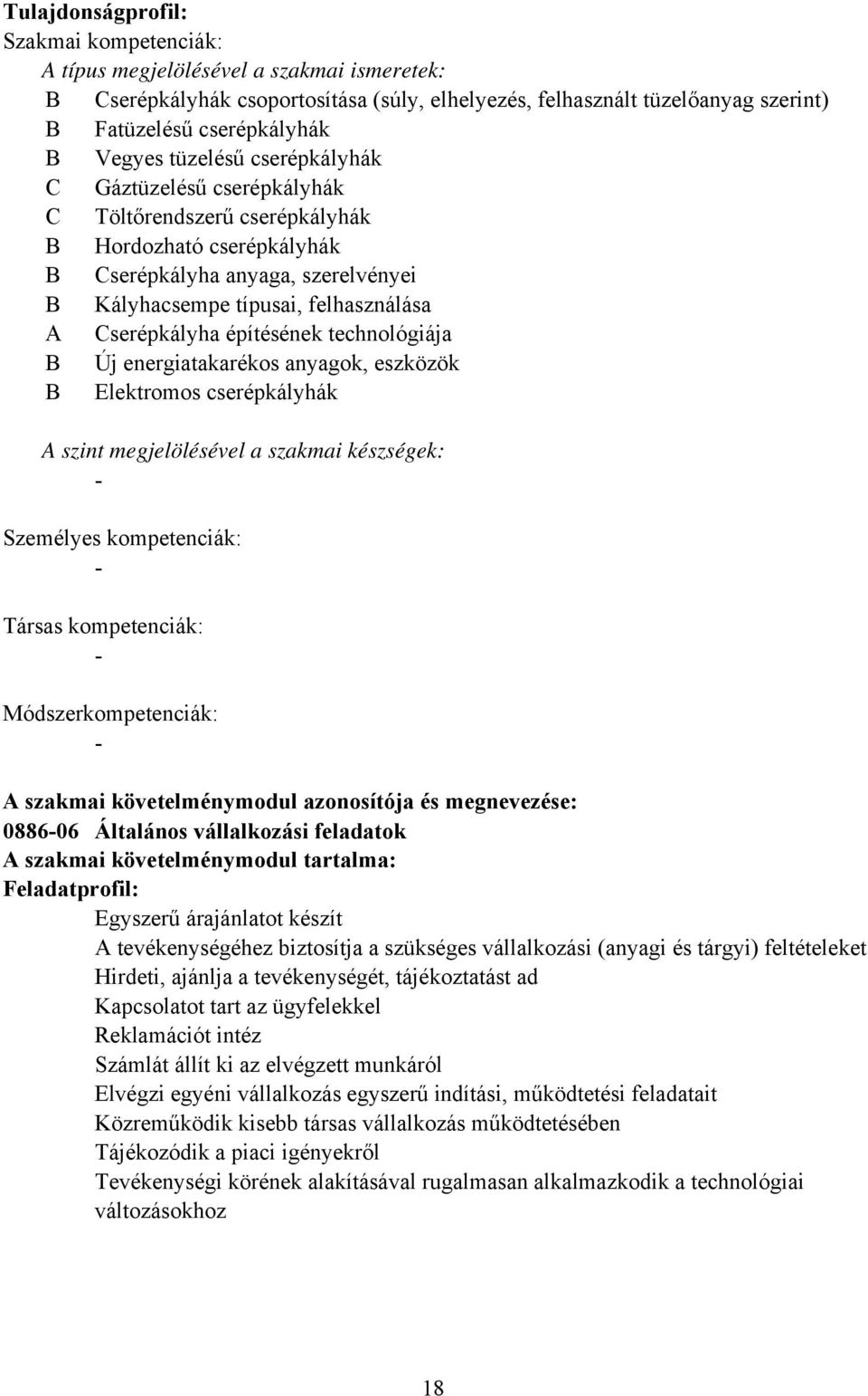 építésének technológiája Új energiatakarékos anyagok, eszközök Elektromos cserépkályhák A szint megjelölésével a szakmai készségek: Személyes kompetenciák: Társas kompetenciák: Módszerkompetenciák: A