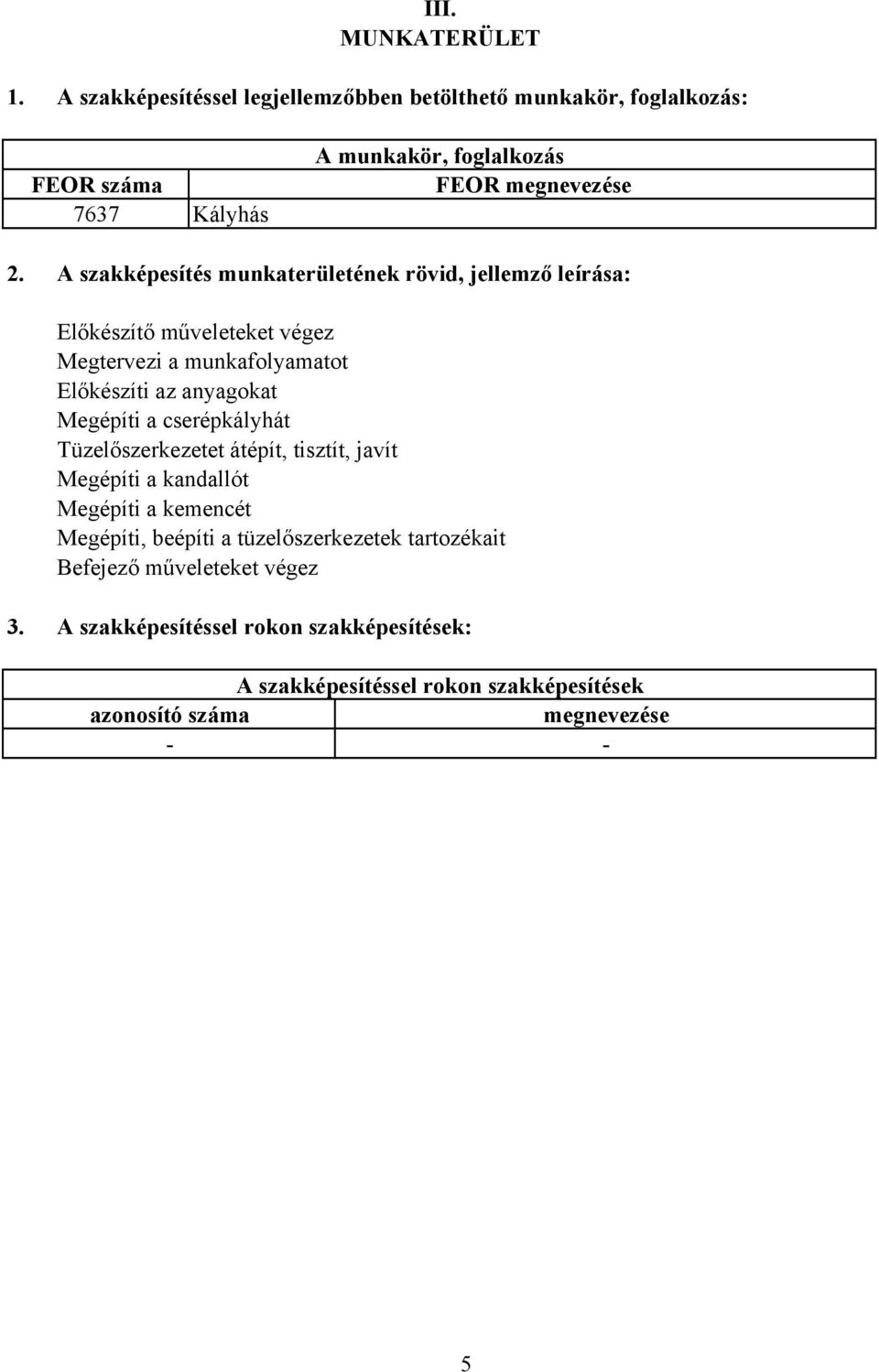 A szakképesítés munkaterületének rövid, jellemző leírása: Előkészítő műveleteket végez Megtervezi a munkafolyamatot Előkészíti az anyagokat Megépíti