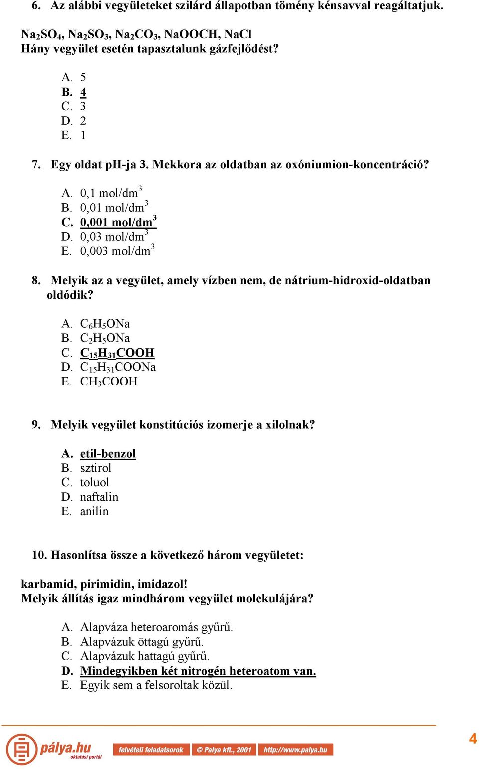 Melyik az a vegyület, amely vízben nem, de nátrium-hidroxid-oldatban oldódik? A. C 6 H 5 ONa B. C H 5 ONa C. C 15 H 1 COOH D. C 15 H 1 COONa E. CH COOH 9.