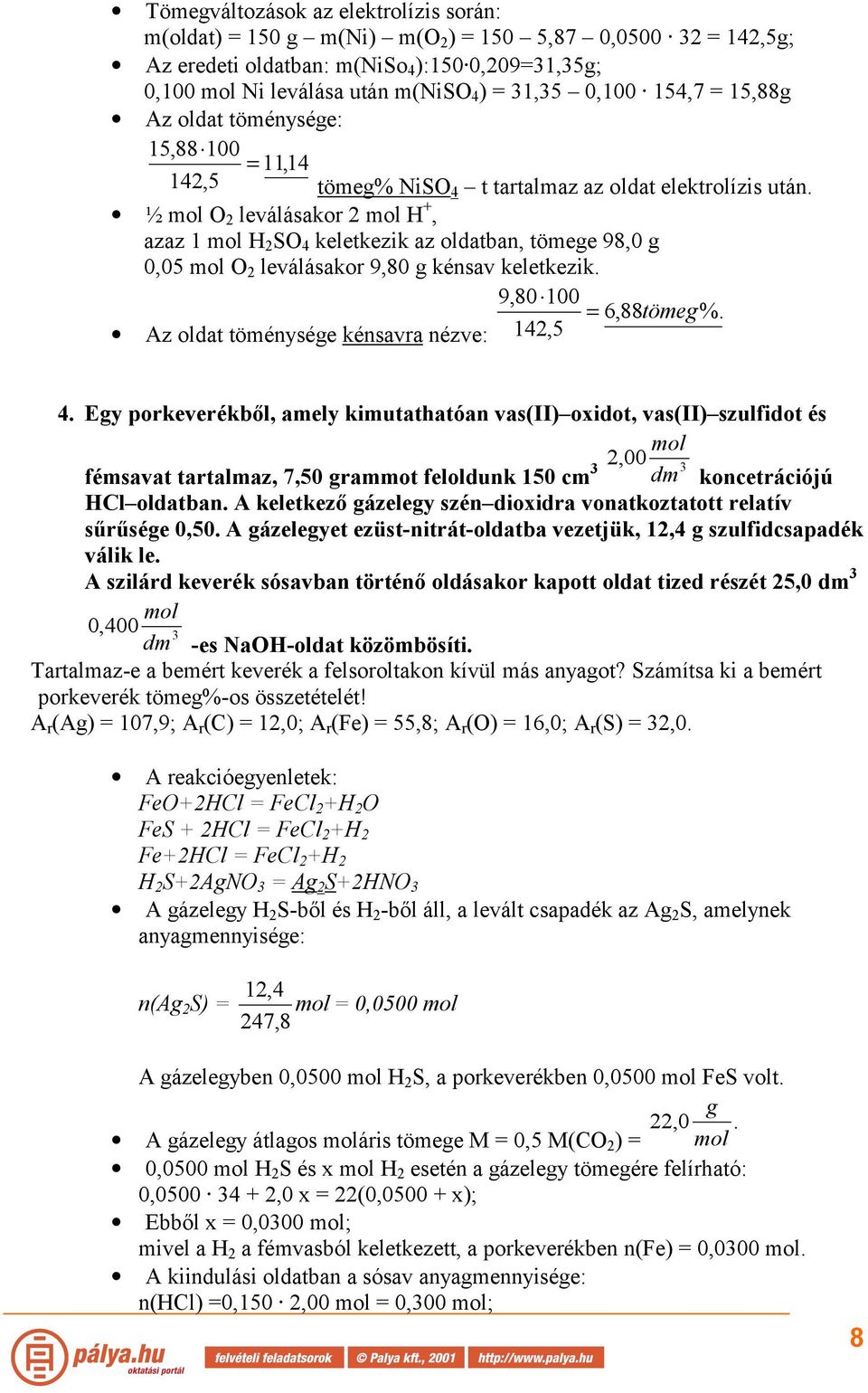 ½ mol O leválásakor mol H +, azaz 1 mol H SO 4 keletkezik az oldatban, tömege 98,0 g 0,05 mol O leválásakor 9,80 g kénsav keletkezik. 9,80 100 = 6,88tömeg%. Az oldat töménysége kénsavra nézve: 14,5 4.