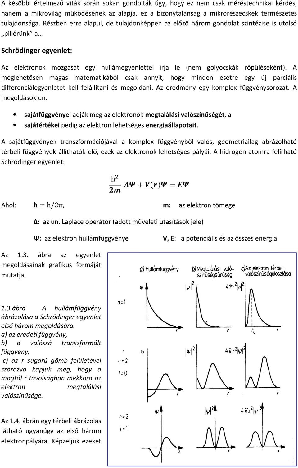 röpüléseként). A meglehetősen magas matematikából csak annyit, hogy minden esetre egy új parciális differenciálegyenletet kell felállítani és megoldani. Az eredmény egy komplex függvénysorozat.