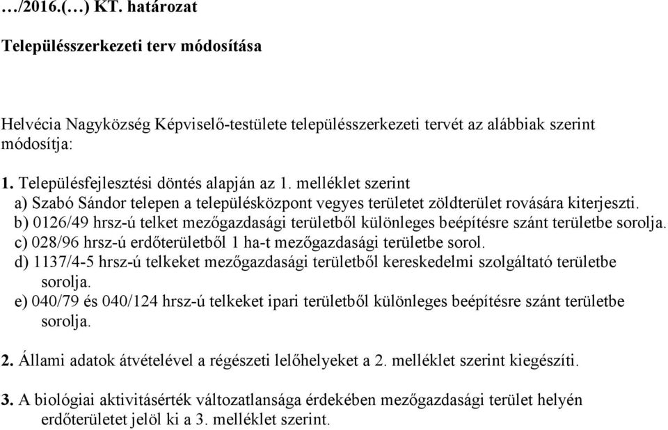 b) 0126/49 hrsz-ú telket mezőgazdasági területből különleges beépítésre szánt területbe sorolja. c) 028/96 hrsz-ú erdőterületből 1 ha-t mezőgazdasági területbe sorol.