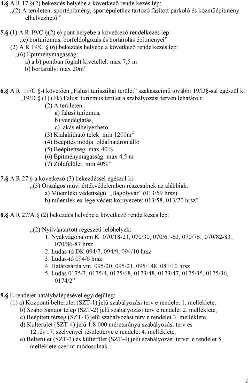 Építménymagasság: a) a b) pontban foglalt kivétellel: max 7,5 m b) bortartály: max 20m 6. A R. 19/C -t követően Falusi turisztikai terület szakaszcímű további 19/D -sal egészül ki: 19/D.