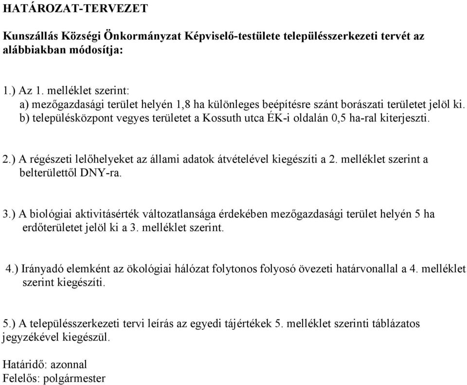 b) településközpont vegyes területet a Kossuth utca ÉK-i oldalán 0,5 ha-ral kiterjeszti. 2.) A régészeti lelőhelyeket az állami adatok átvételével kiegészíti a 2.