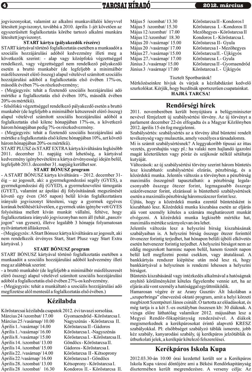 00 Mezõhegyes - Köröstarcsa II létesített jogviszonyt. Május 12 /szombat/ 18.30 Kondoros I. - Köröstarcsa I. START kártya (pályakezdõk részére) Május 20 /vasárnap/ 15.