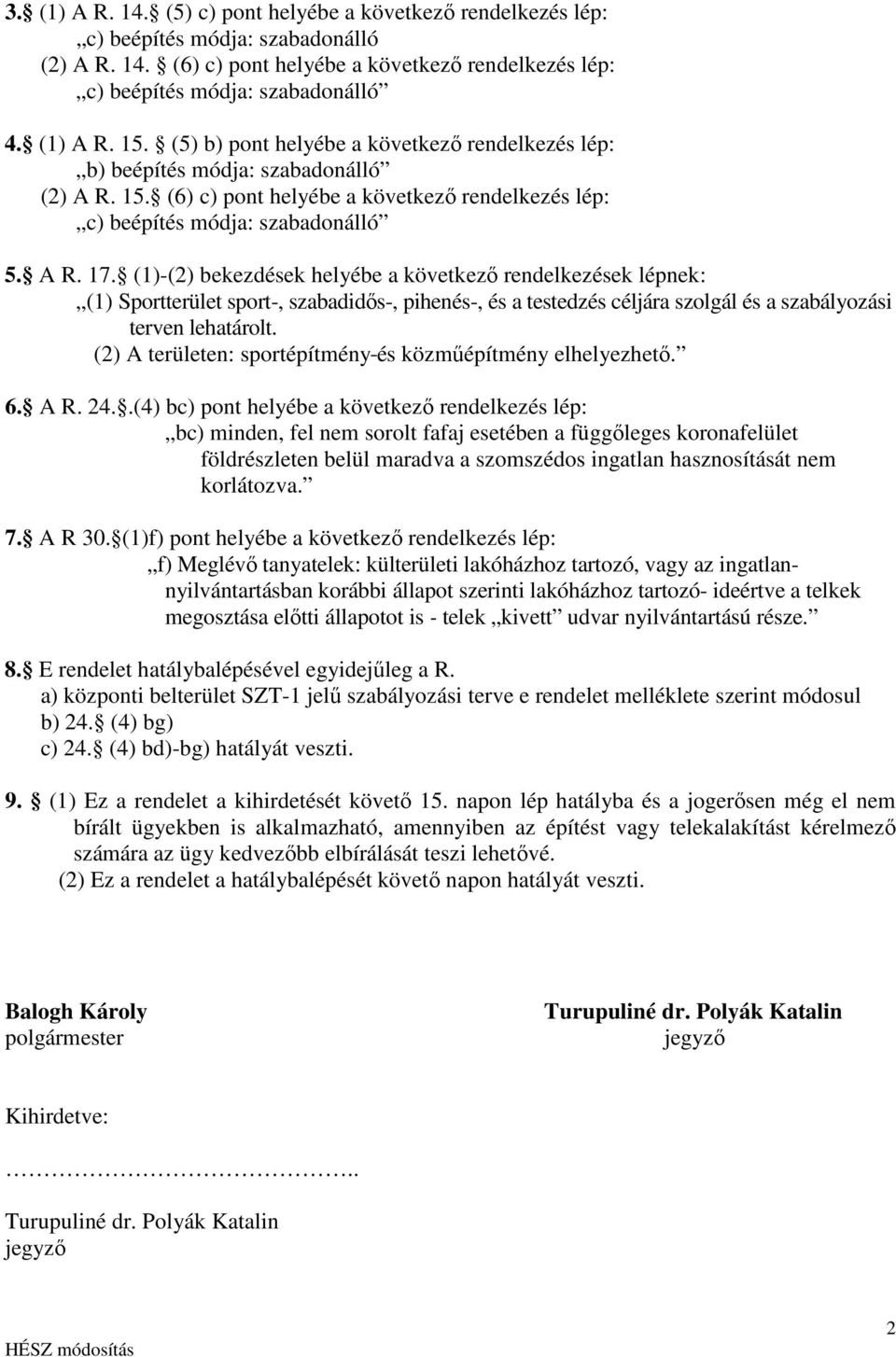 (1)-(2) bekezdések helyébe a következő rendelkezések lépnek: (1) Sportterület sport-, szabadidős-, pihenés-, és a testedzés céljára szolgál és a szabályozási terven lehatárolt.