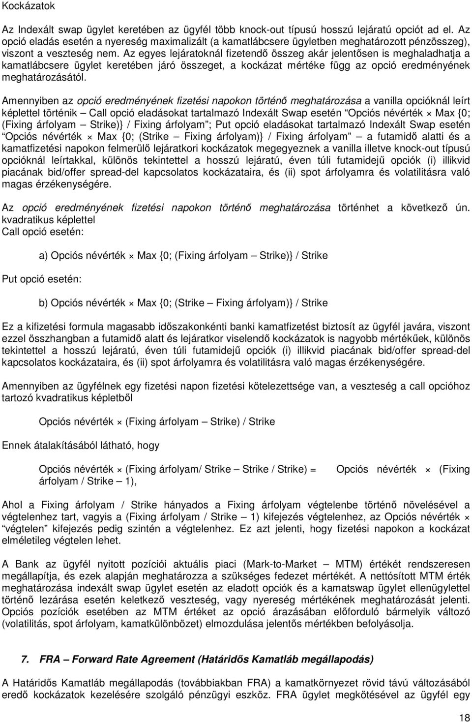 Az egyes lejáratoknál fizetendı összeg akár jelentısen is meghaladhatja a kamatlábcsere ügylet keretében járó összeget, a kockázat mértéke függ az opció eredményének meghatározásától.
