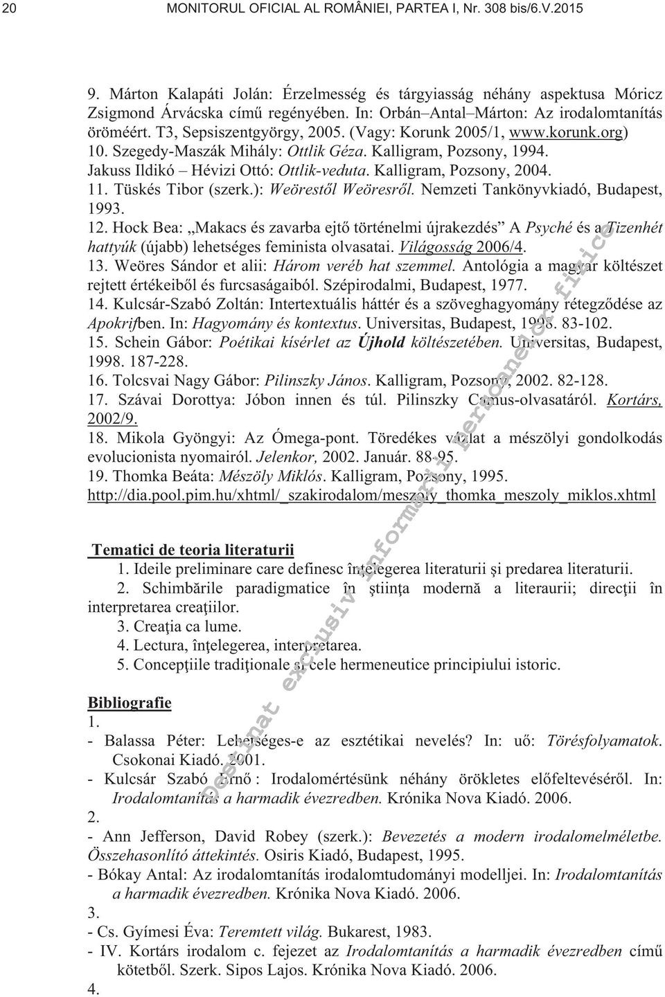 Jakuss Ildikó Hévizi Ottó: Ottlik-veduta. Kalligram, Pozsony, 2004. 11. Tüskés Tibor (szerk.): Weörest l Weöresr l. Nemzeti Tankönyvkiadó, Budapest, 1993. 12.