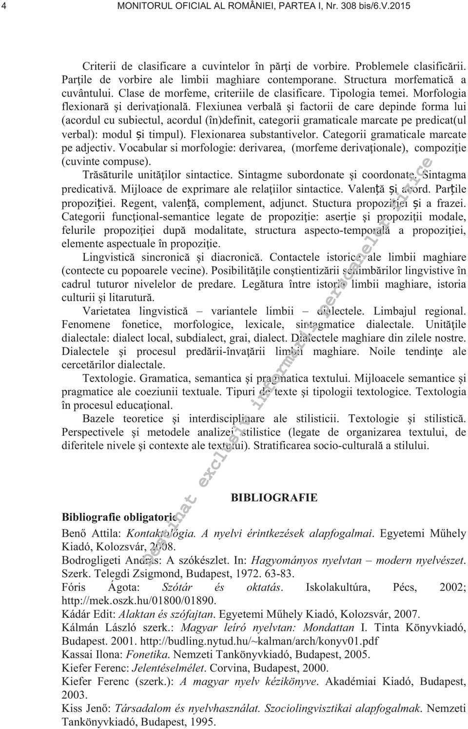Flexiunea verbal i factorii de care depinde forma lui (acordul cu subiectul, acordul (în)definit, categorii gramaticale marcate pe predicat(ul verbal): modul i timpul). Flexionarea substantivelor.