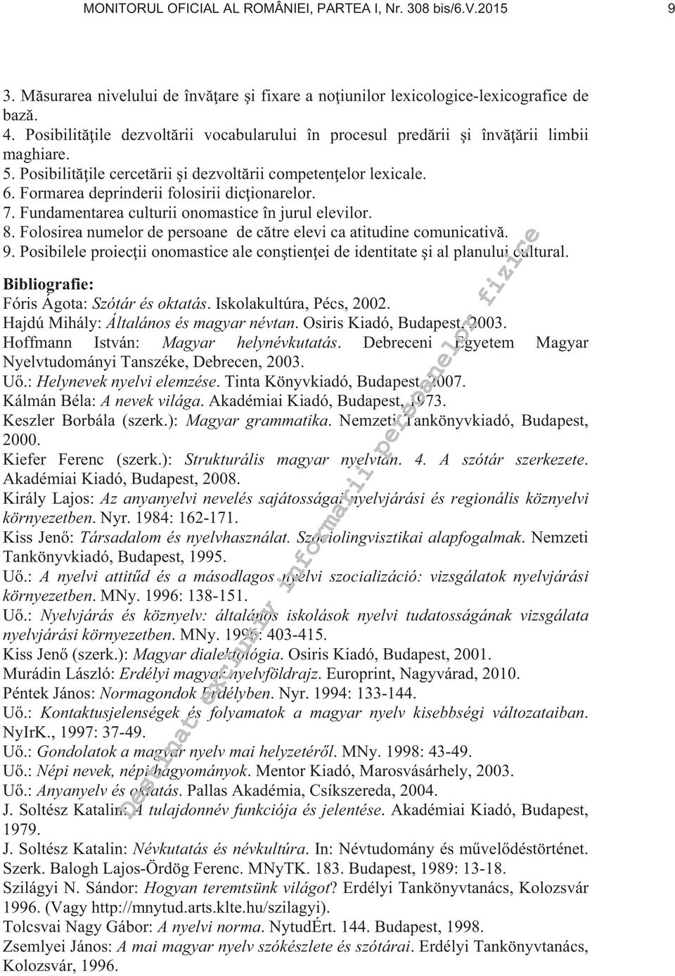 Formarea deprinderii folosirii dic ionarelor. 7. Fundamentarea culturii onomastice în jurul elevilor. 8. Folosirea numelor de persoane de c tre elevi ca atitudine comunicativ. 9.
