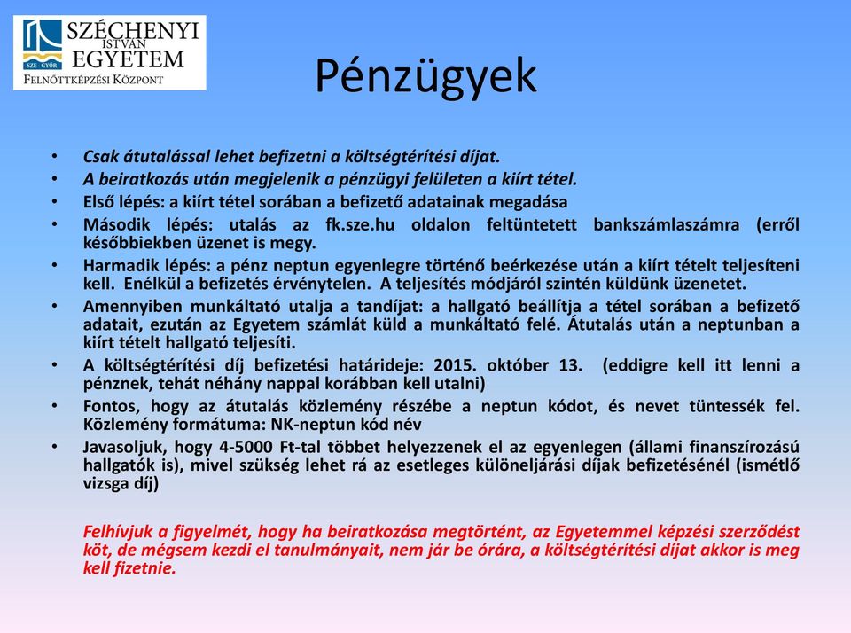 Harmadik lépés: a pénz neptun egyenlegre történő beérkezése után a kiírt tételt teljesíteni kell. Enélkül a befizetés érvénytelen. A teljesítés módjáról szintén küldünk üzenetet.