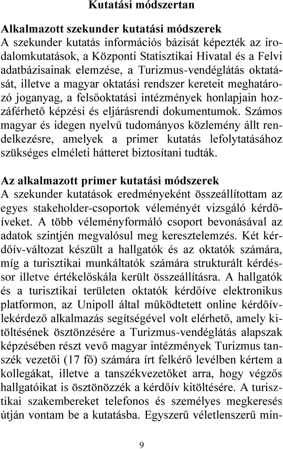 Számos magyar és idegen nyelvű tudományos közlemény állt rendelkezésre, amelyek a primer kutatás lefolytatásához szükséges elméleti hátteret biztosítani tudták.