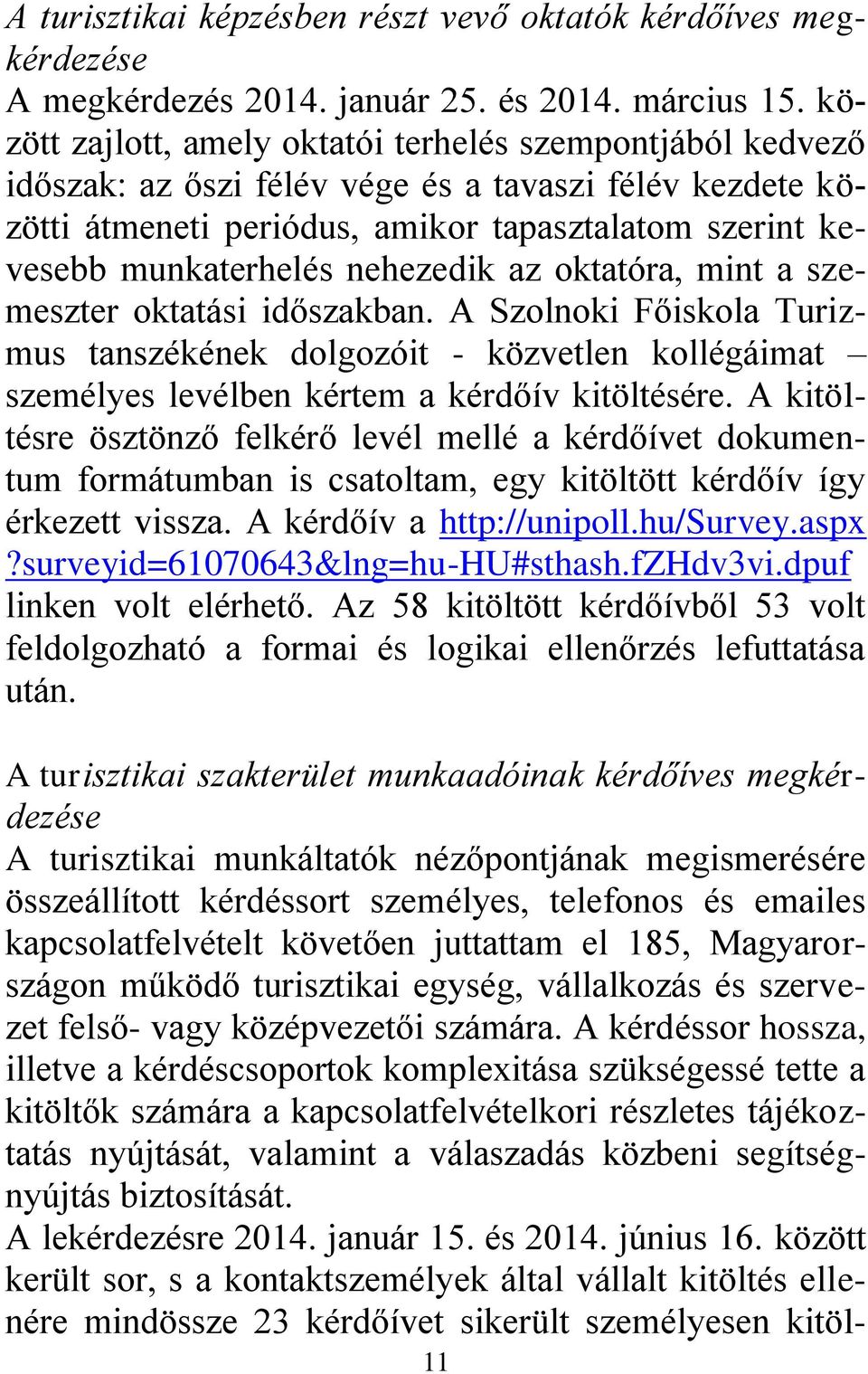 nehezedik az oktatóra, mint a szemeszter oktatási időszakban. A Szolnoki Főiskola Turizmus tanszékének dolgozóit - közvetlen kollégáimat személyes levélben kértem a kérdőív kitöltésére.