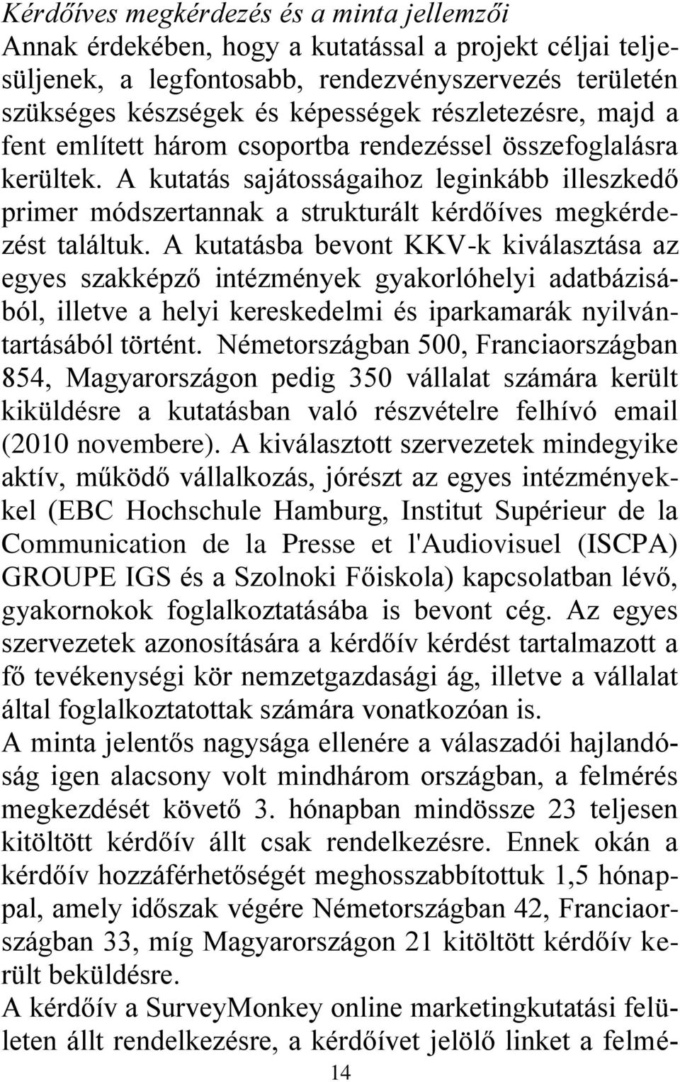 A kutatás sajátosságaihoz leginkább illeszkedő primer módszertannak a strukturált kérdőíves megkérdezést találtuk.