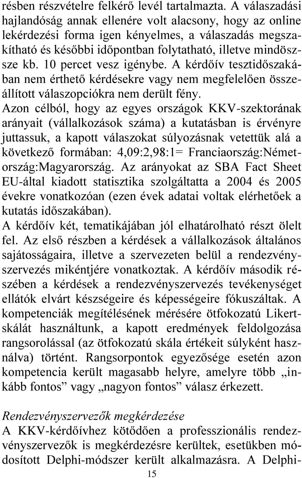 10 percet vesz igénybe. A kérdőív tesztidőszakában nem érthető kérdésekre vagy nem megfelelően összeállított válaszopciókra nem derült fény.