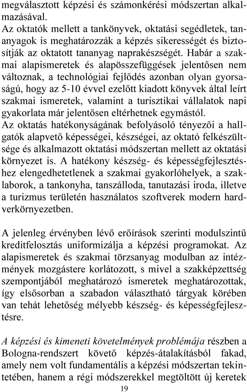 Habár a szakmai alapismeretek és alapösszefüggések jelentősen nem változnak, a technológiai fejlődés azonban olyan gyorsaságú, hogy az 5-10 évvel ezelőtt kiadott könyvek által leírt szakmai