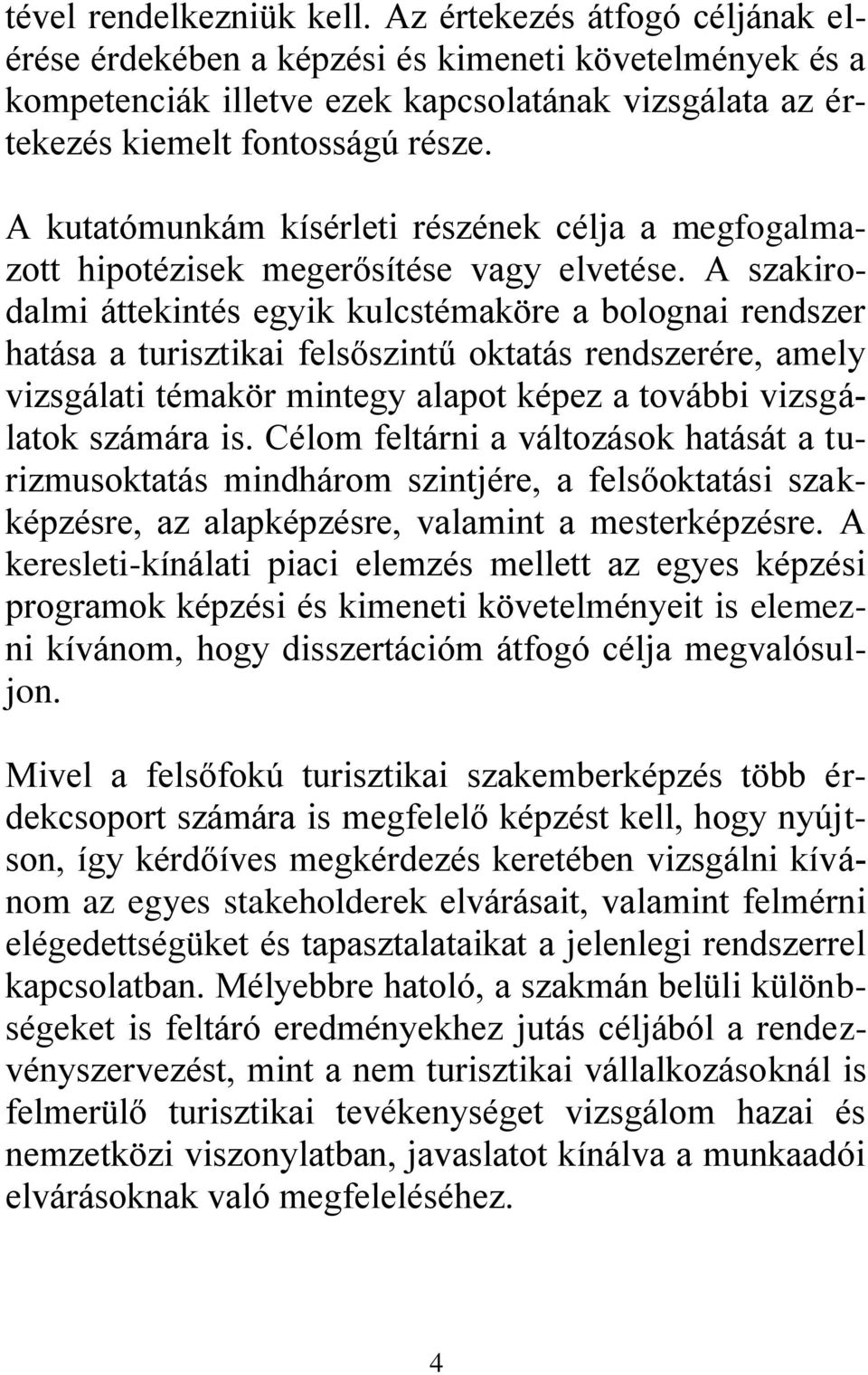 A kutatómunkám kísérleti részének célja a megfogalmazott hipotézisek megerősítése vagy elvetése.