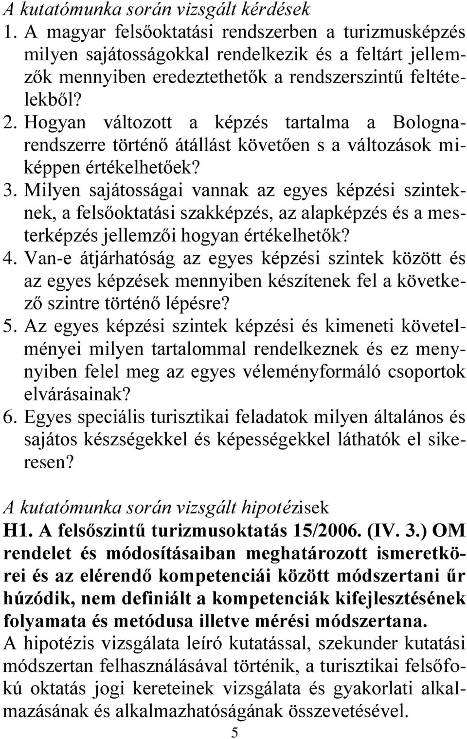 Hogyan változott a képzés tartalma a Bolognarendszerre történő átállást követően s a változások miképpen értékelhetőek? 3.