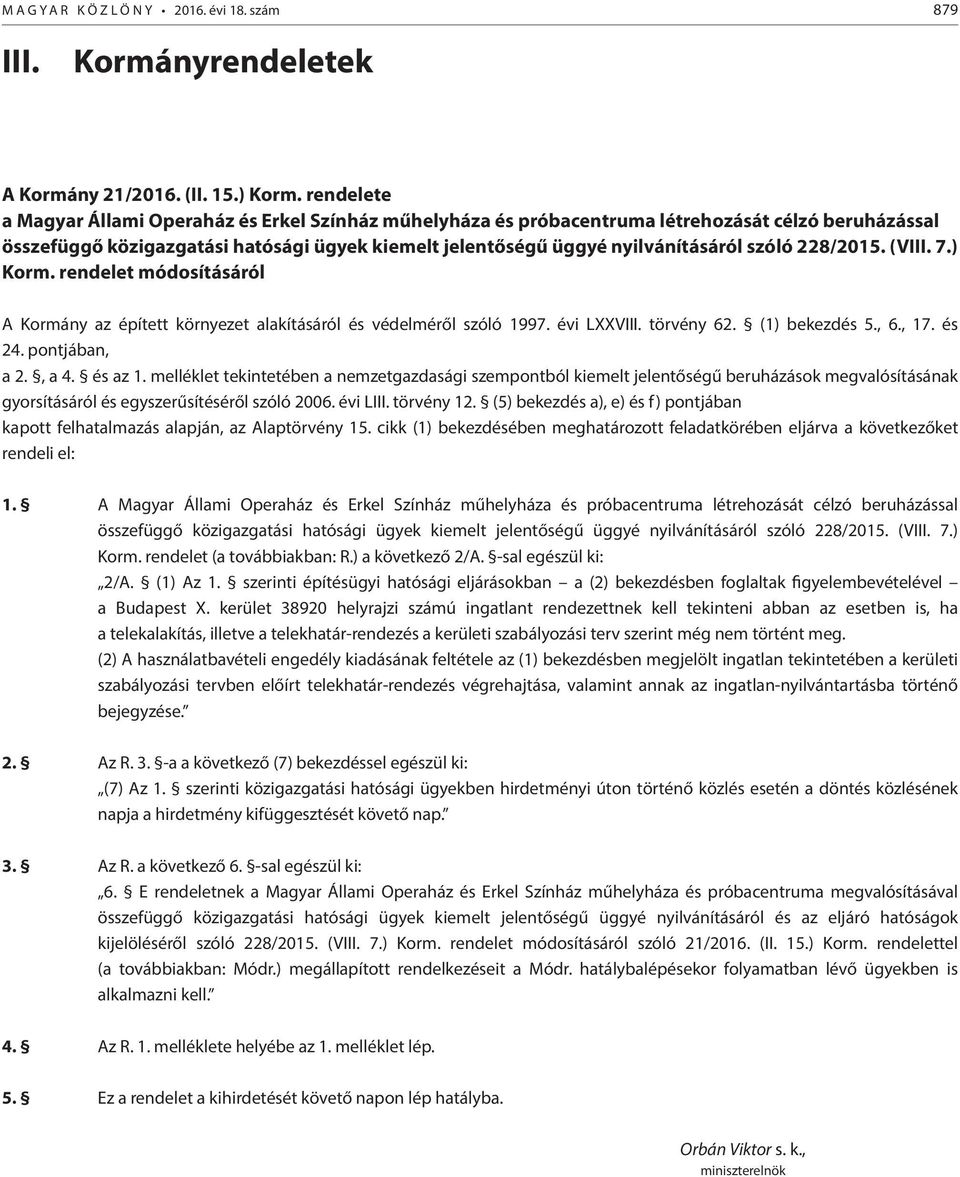 228/2015. (VIII. 7.) Korm. rendelet módosításáról A Kormány az épített környezet alakításáról és védelméről szóló 1997. évi LXXVIII. törvény 62. (1) bekezdés 5., 6., 17. és 24. pontjában, a 2., a 4.