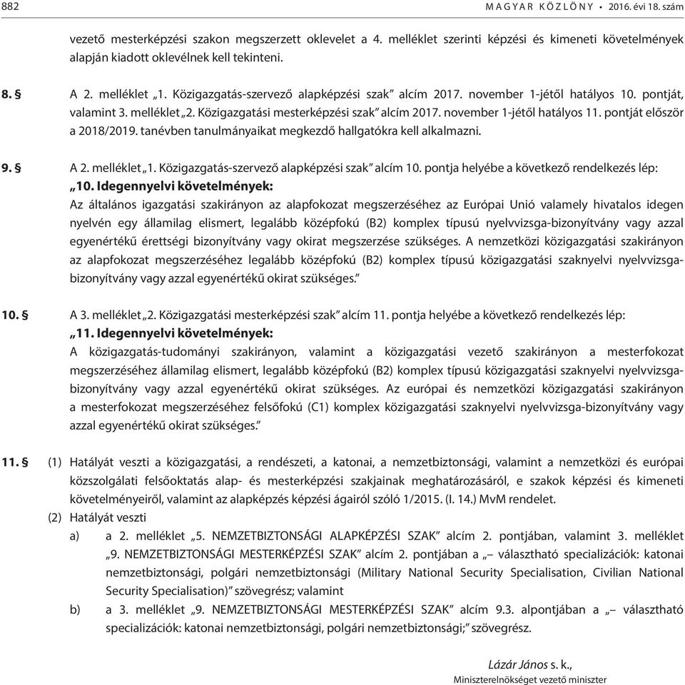 november 1-jétől hatályos 11. pontját először a 2018/2019. tanévben tanulmányaikat megkezdő hallgatókra kell alkalmazni. 9. A 2. melléklet 1. Közigazgatás-szervező alapképzési szak alcím 10.